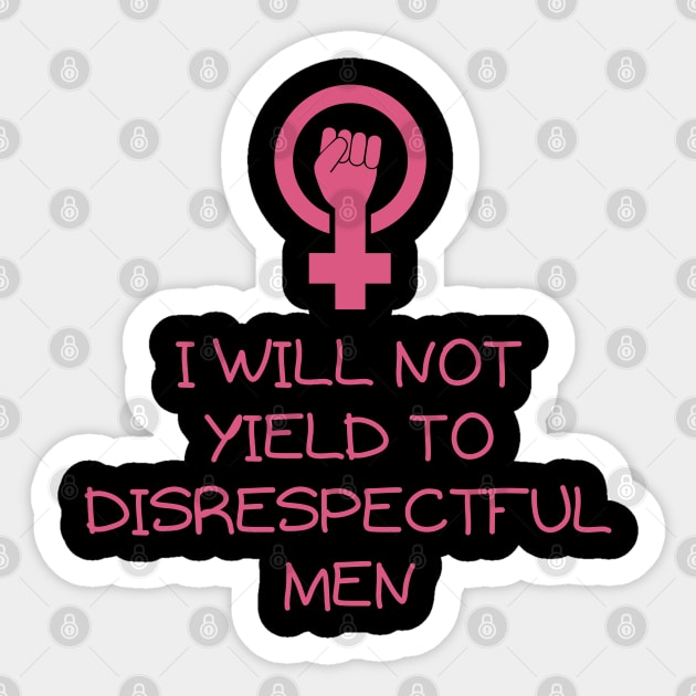 I-Will-Not-Yield-To-Disrespectful-Men Sticker by Creatifly Graphic Tees